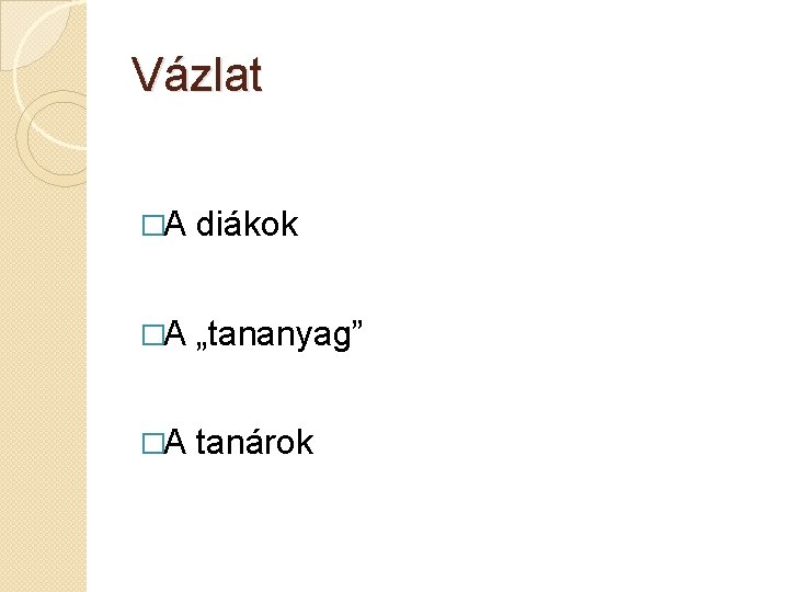 Vázlat �A diákok �A „tananyag” �A tanárok 