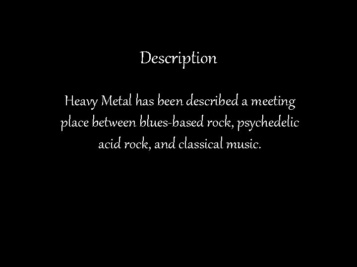 Description Heavy Metal has been described a meeting place between blues-based rock, psychedelic acid