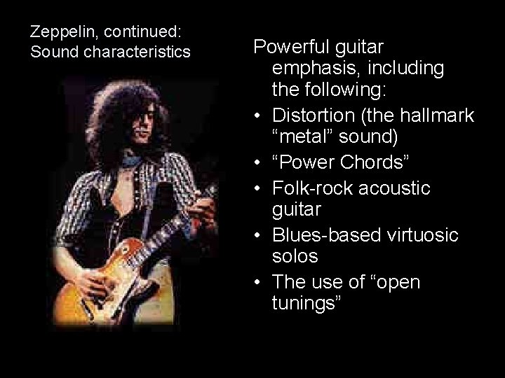 Zeppelin, continued: Sound characteristics Powerful guitar emphasis, including the following: • Distortion (the hallmark