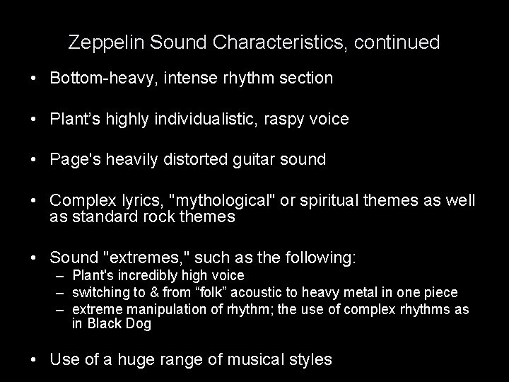 Zeppelin Sound Characteristics, continued • Bottom-heavy, intense rhythm section • Plant’s highly individualistic, raspy