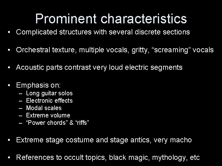 Prominent characteristics • Complicated structures with several discrete sections • Orchestral texture, multiple vocals,