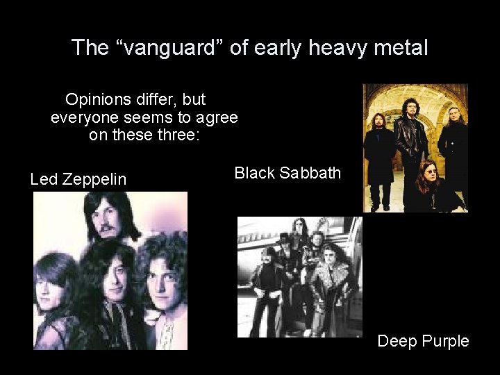 The “vanguard” of early heavy metal Opinions differ, but everyone seems to agree on