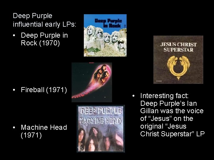 Deep Purple influential early LPs: • Deep Purple in Rock (1970) • Fireball (1971)