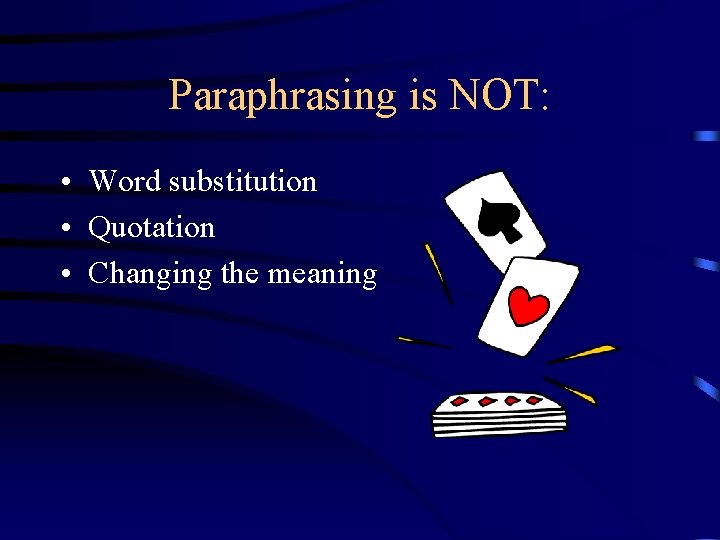 Paraphrasing is NOT: • Word substitution • Quotation • Changing the meaning 