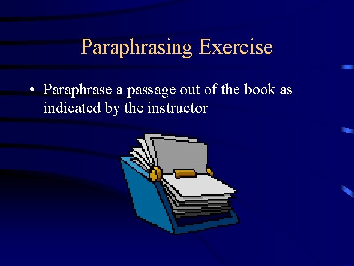 Paraphrasing Exercise • Paraphrase a passage out of the book as indicated by the