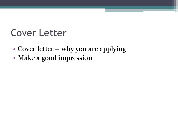 Cover Letter • Cover letter – why you are applying • Make a good