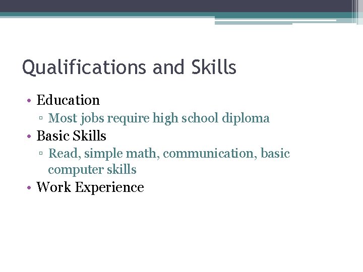 Qualifications and Skills • Education ▫ Most jobs require high school diploma • Basic