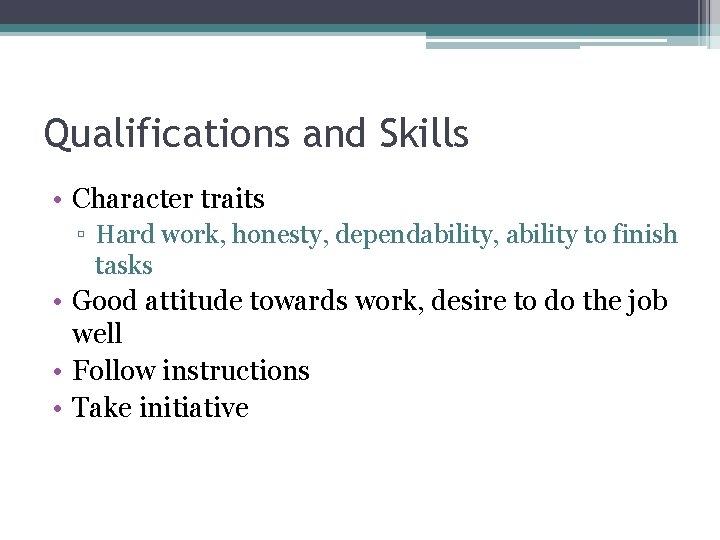 Qualifications and Skills • Character traits ▫ Hard work, honesty, dependability, ability to finish