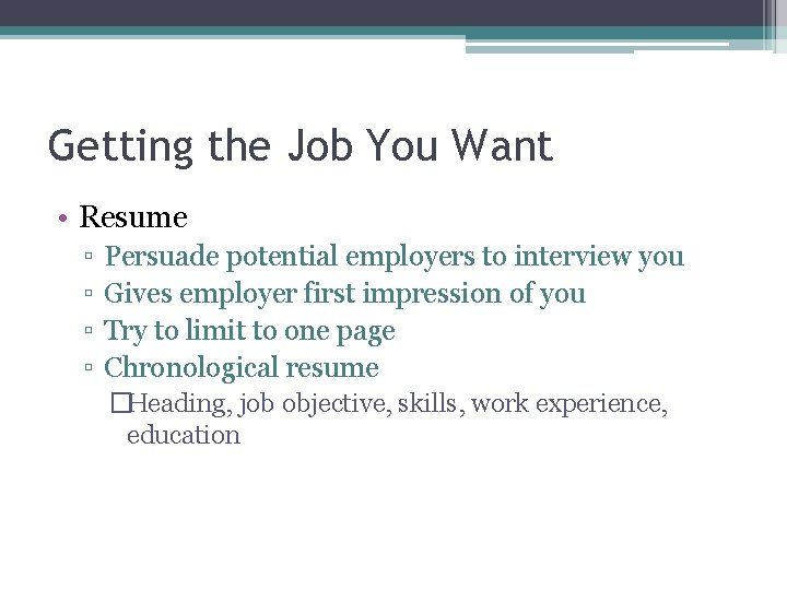 Getting the Job You Want • Resume ▫ ▫ Persuade potential employers to interview