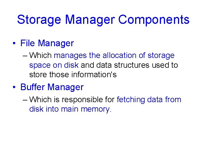 Storage Manager Components • File Manager – Which manages the allocation of storage space