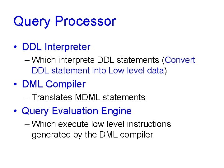 Query Processor • DDL Interpreter – Which interprets DDL statements (Convert DDL statement into