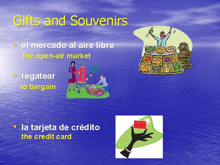 Gifts and Souvenirs • el mercado al aire libre the open-air market • regatear