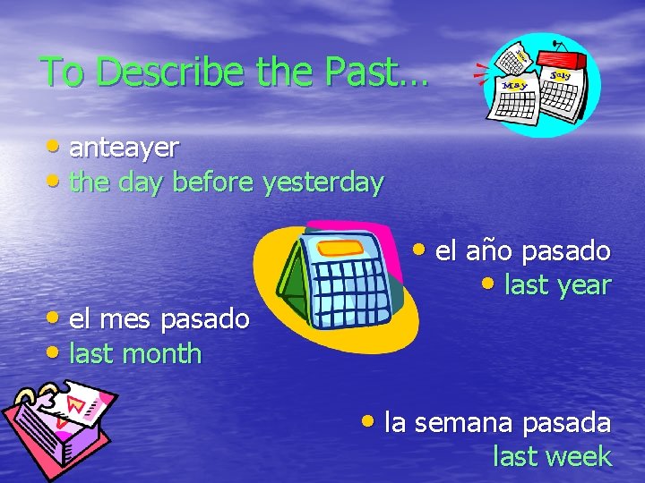 To Describe the Past… • anteayer • the day before yesterday • el mes