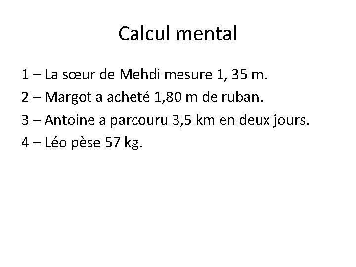 Calcul mental 1 – La sœur de Mehdi mesure 1, 35 m. 2 –