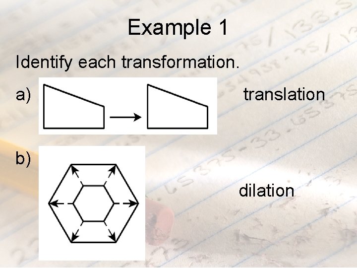 Example 1 Identify each transformation. a) translation b) dilation 