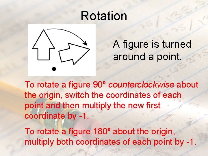 Rotation A figure is turned around a point. To rotate a figure 90º counterclockwise