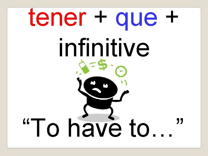 tener + que + infinitive “To have to…” 