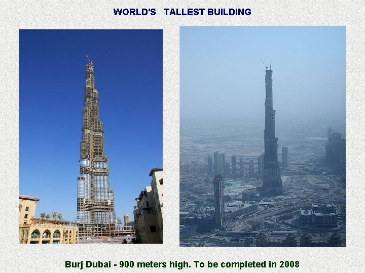 WORLD'S TALLEST BUILDING Burj Dubai - 900 meters high. To be completed in 2008