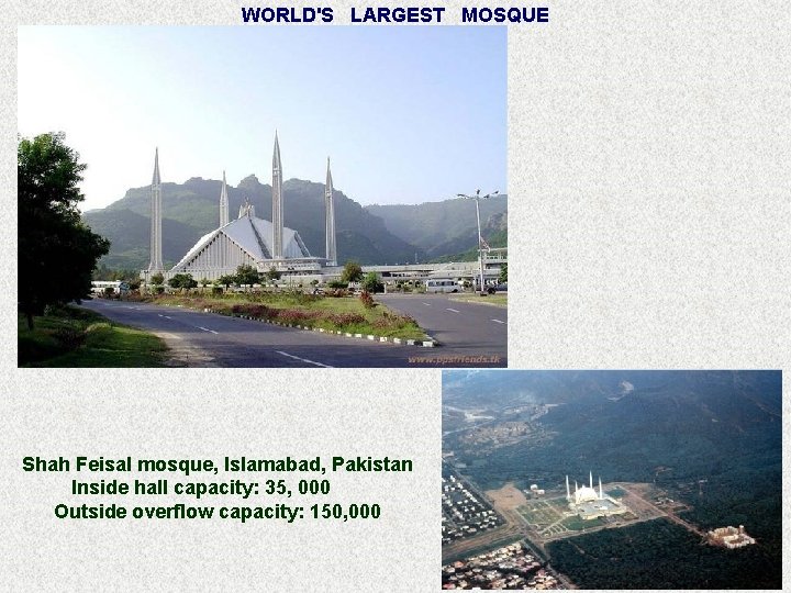 WORLD'S LARGEST MOSQUE Shah Feisal mosque, Islamabad, Pakistan Inside hall capacity: 35, 000 Outside