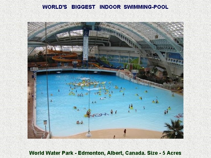 WORLD'S BIGGEST INDOOR SWIMMING-POOL World Water Park - Edmonton, Albert, Canada. Size - 5