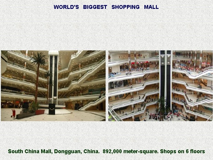 WORLD'S BIGGEST SHOPPING MALL South China Mall, Dongguan, China. 892, 000 meter-square. Shops on