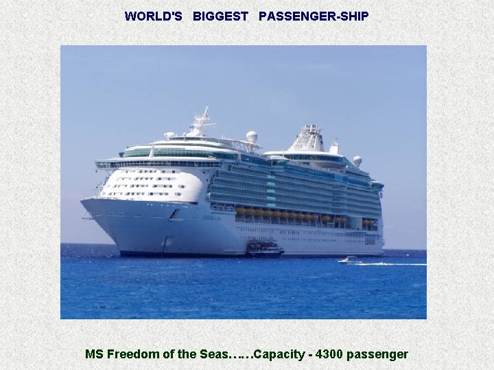 WORLD'S BIGGEST PASSENGER-SHIP MS Freedom of the Seas……Capacity - 4300 passenger 