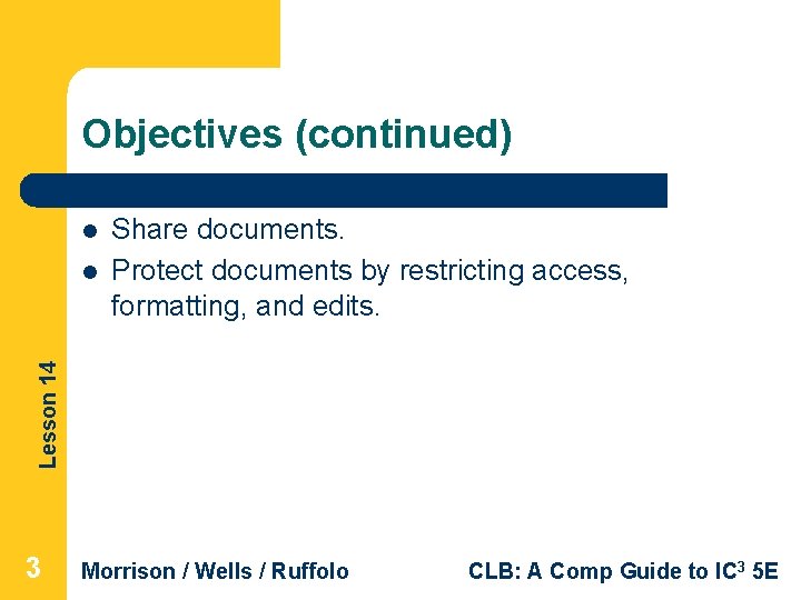 Objectives (continued) l Lesson 14 l Share documents. Protect documents by restricting access, formatting,