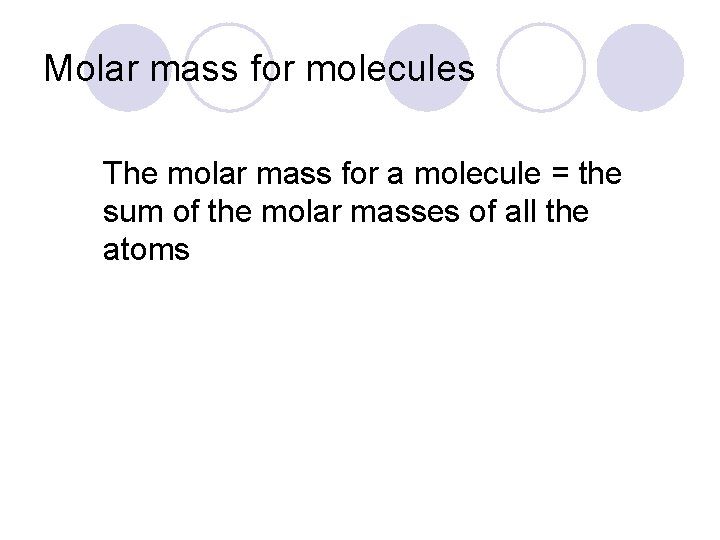 Molar mass for molecules The molar mass for a molecule = the sum of