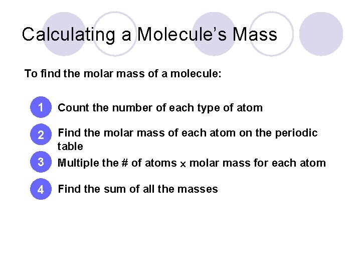 Calculating a Molecule’s Mass To find the molar mass of a molecule: 1 Count