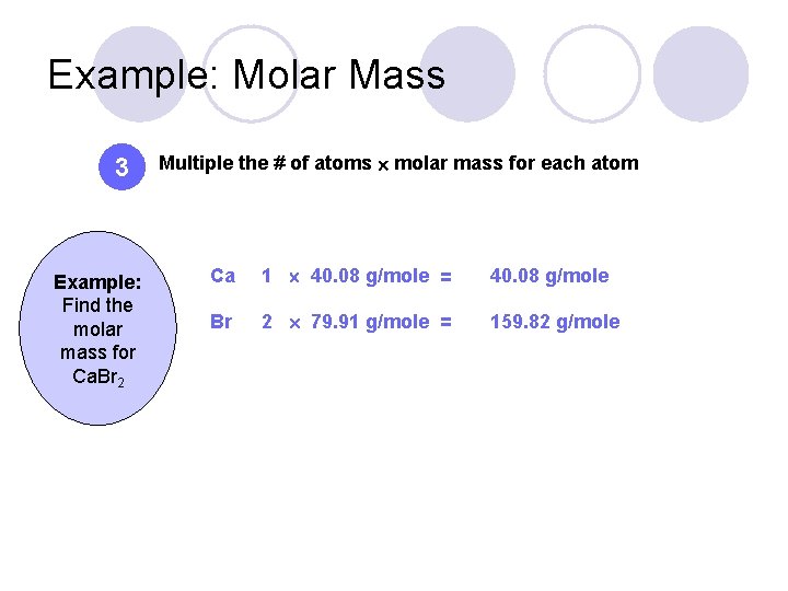 Example: Molar Mass 3 Example: Find the molar mass for Ca. Br 2 Multiple