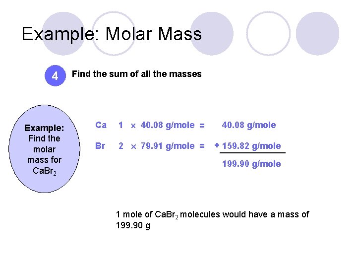 Example: Molar Mass 4 Example: Find the molar mass for Ca. Br 2 Find