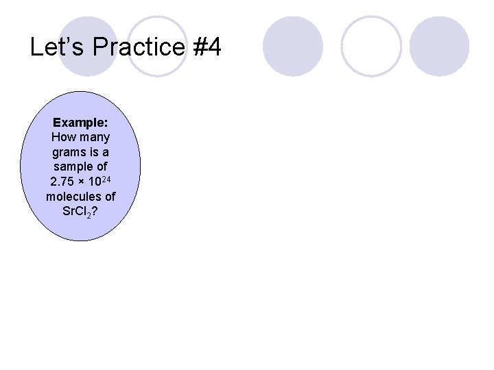 Let’s Practice #4 Example: How many grams is a sample of 2. 75 ×