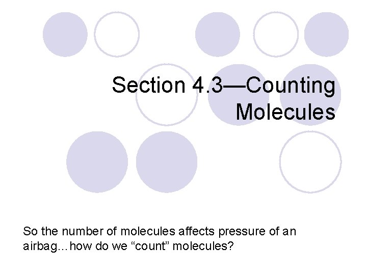 Section 4. 3—Counting Molecules So the number of molecules affects pressure of an airbag…how