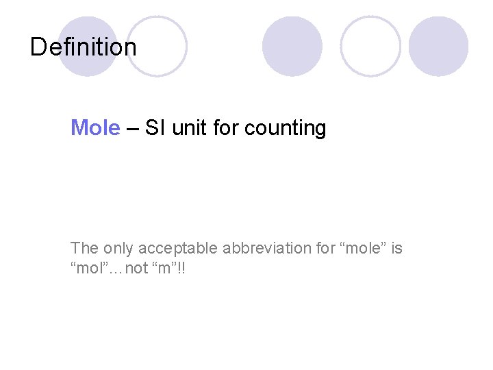 Definition Mole – SI unit for counting The only acceptable abbreviation for “mole” is