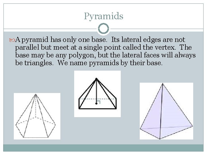 Pyramids A pyramid has only one base. Its lateral edges are not parallel but