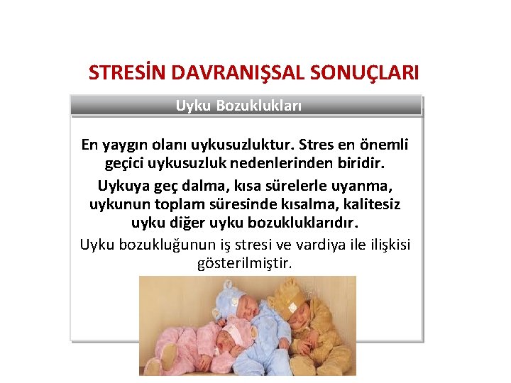 STRESİN DAVRANIŞSAL SONUÇLARI Uyku Bozuklukları En yaygın olanı uykusuzluktur. Stres en önemli geçici uykusuzluk