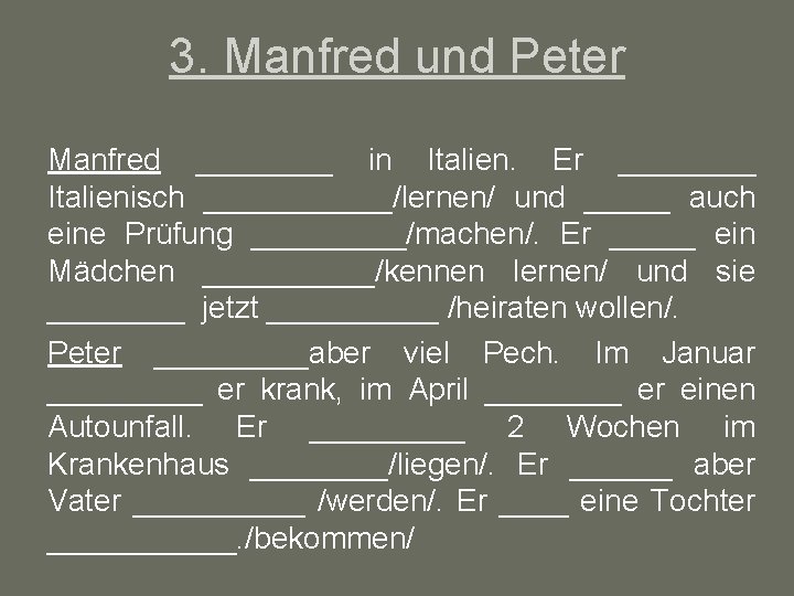 3. Manfred und Peter Manfred ____ in Italien. Er ____ Italienisch ______/lernen/ und _____