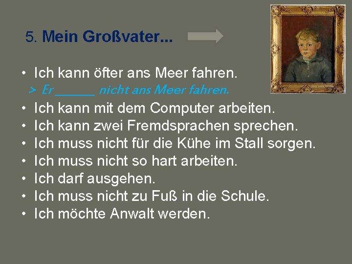 5. Mein Großvater. . . • Ich kann öfter ans Meer fahren. > Er