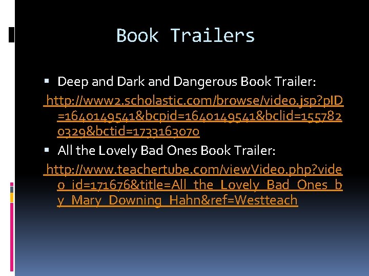 Book Trailers Deep and Dark and Dangerous Book Trailer: http: //www 2. scholastic. com/browse/video.