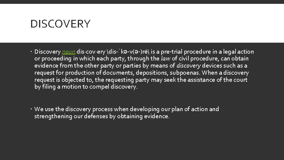 DISCOVERY Discovery noun dis·cov·ery dis-ˈkə-v(ə-)rē is a pre-trial procedure in a legal action or