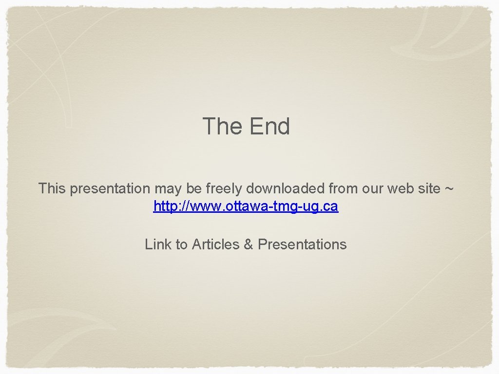 The End This presentation may be freely downloaded from our web site ~ http: