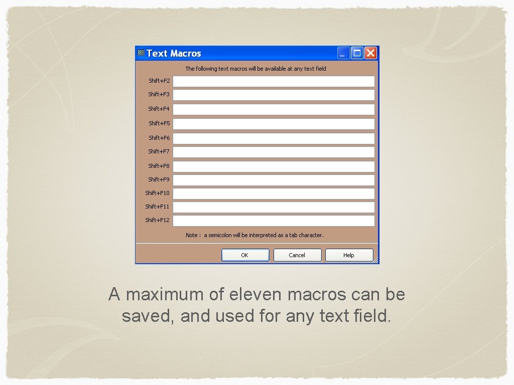 A maximum of eleven macros can be saved, and used for any text field.