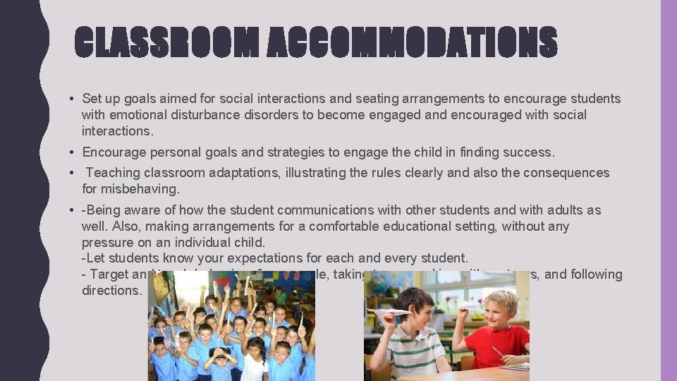 CLASSROOM ACCOMMODATIONS • Set up goals aimed for social interactions and seating arrangements to