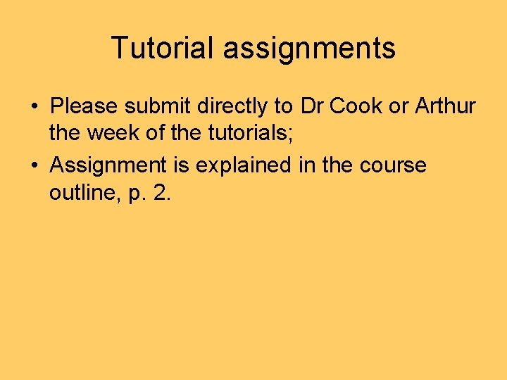Tutorial assignments • Please submit directly to Dr Cook or Arthur the week of