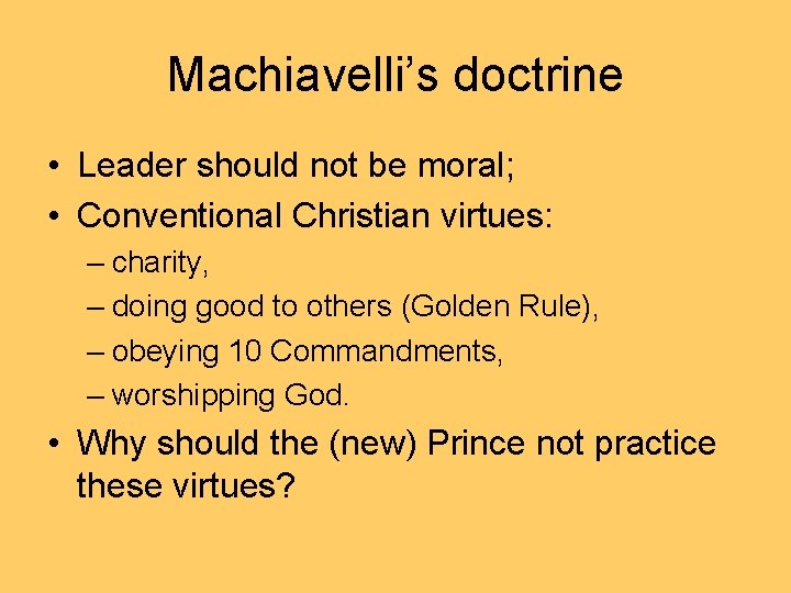 Machiavelli’s doctrine • Leader should not be moral; • Conventional Christian virtues: – charity,