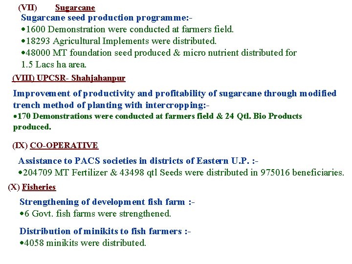 (VII) Sugarcane seed production programme: 1600 Demonstration were conducted at farmers field. 18293 Agricultural