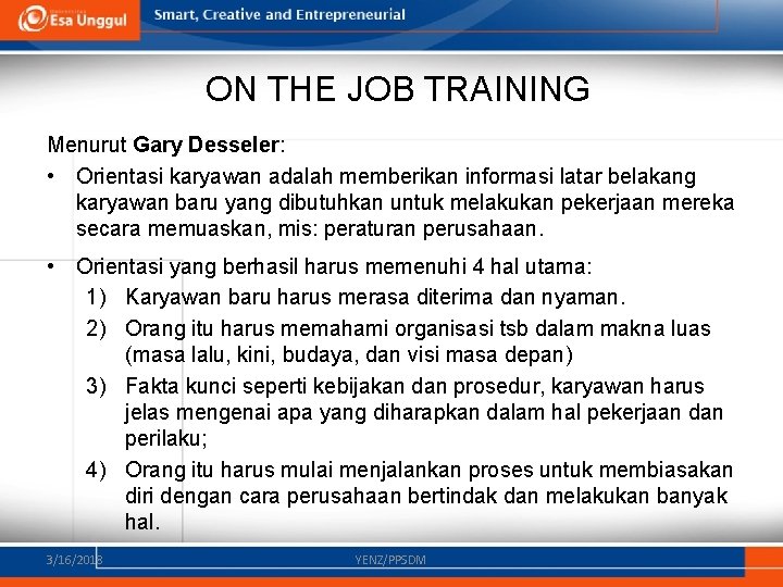 ON THE JOB TRAINING Menurut Gary Desseler: • Orientasi karyawan adalah memberikan informasi latar