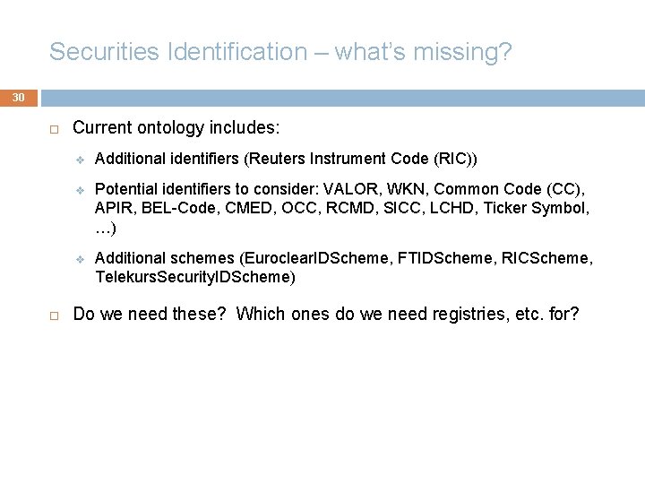 Securities Identification – what’s missing? 30 Current ontology includes: v Additional identifiers (Reuters Instrument