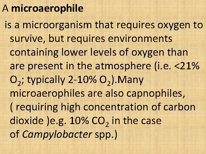 A microaerophile is a microorganism that requires oxygen to survive, but requires environments containing