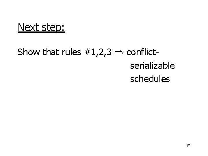 Next step: Show that rules #1, 2, 3 conflictserializable schedules 18 